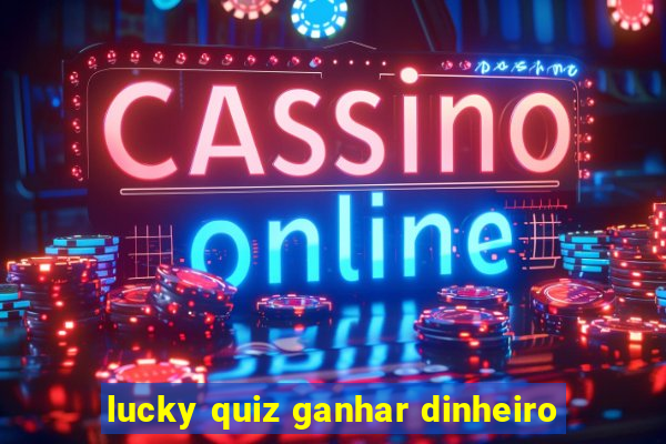 lucky quiz ganhar dinheiro